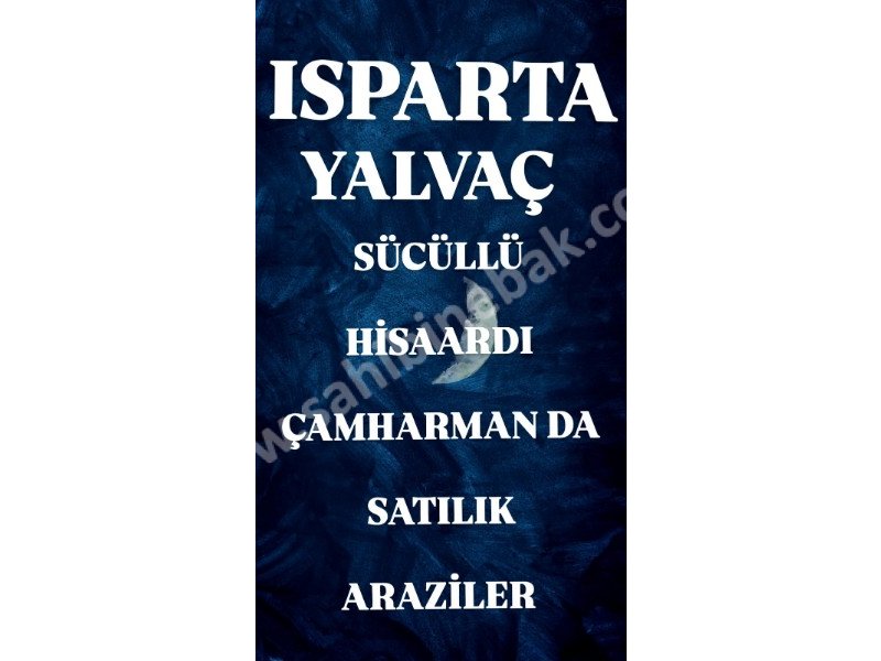 ISPARTA*MERKEZ*GELENDOST*KEÇİBORLU*YALVAÇ* BÖLGESİNDE SATILIK ARAZİLER